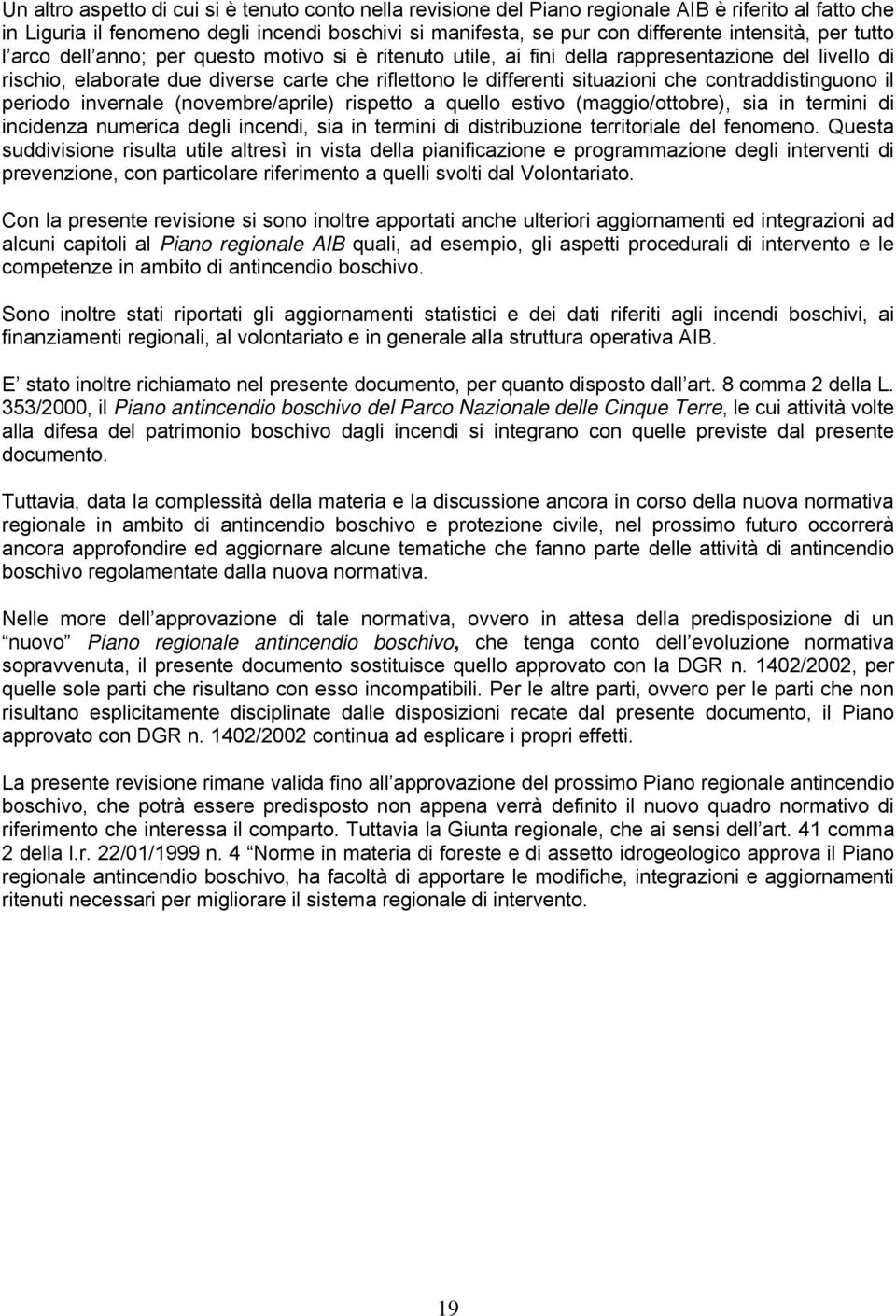 contraddistinguono il periodo invernale (novembre/aprile) rispetto a quello estivo (maggio/ottobre), sia in termini di incidenza numerica degli incendi, sia in termini di distribuzione territoriale