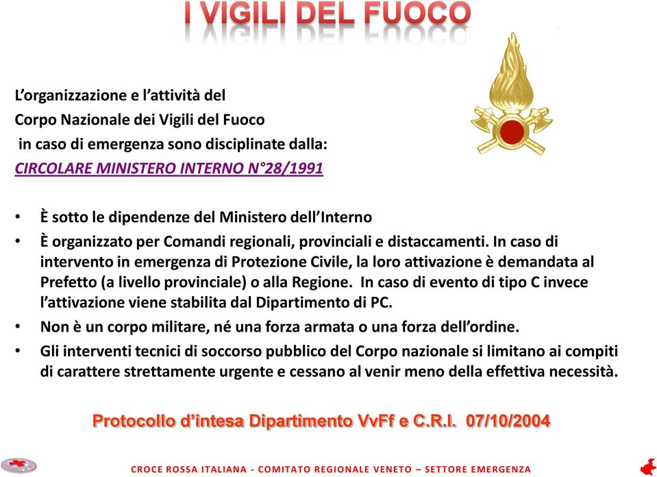 In caso di intervento in emergenza di Protezione Civile, la loro attivazione è demandata al Prefetto (a livello provinciale) o alla Regione.