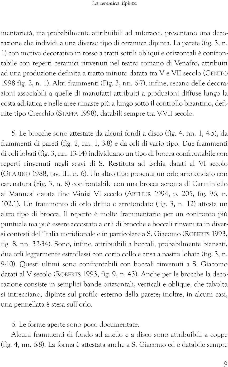 minuto datata tra V e VII secolo (GENITO 1998 fig. 2, n. 1). Altri frammenti (Fig. 3, nn.