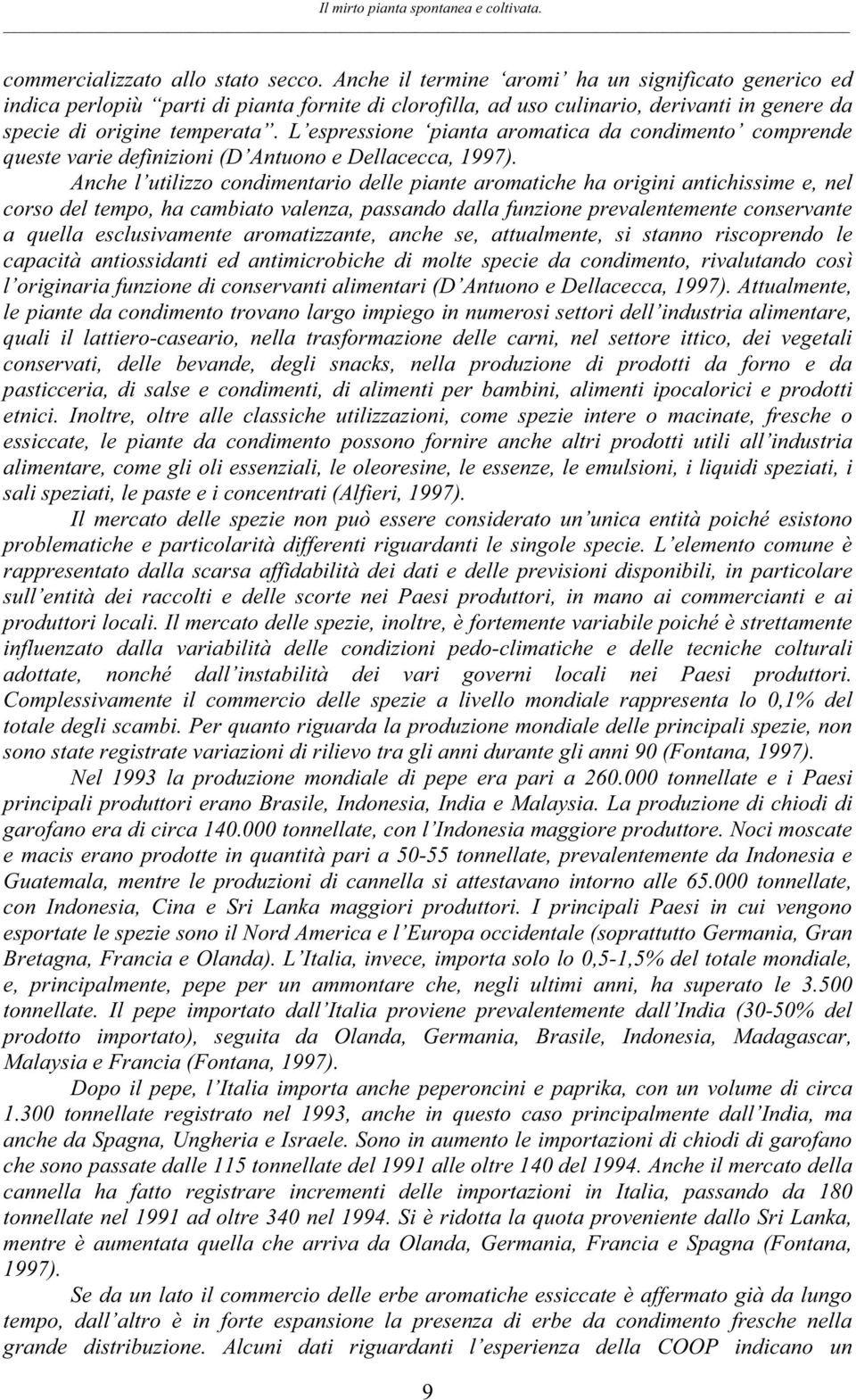 L espressione pianta aromatica da condimento comprende queste varie definizioni (D Antuono e Dellacecca, 1997).