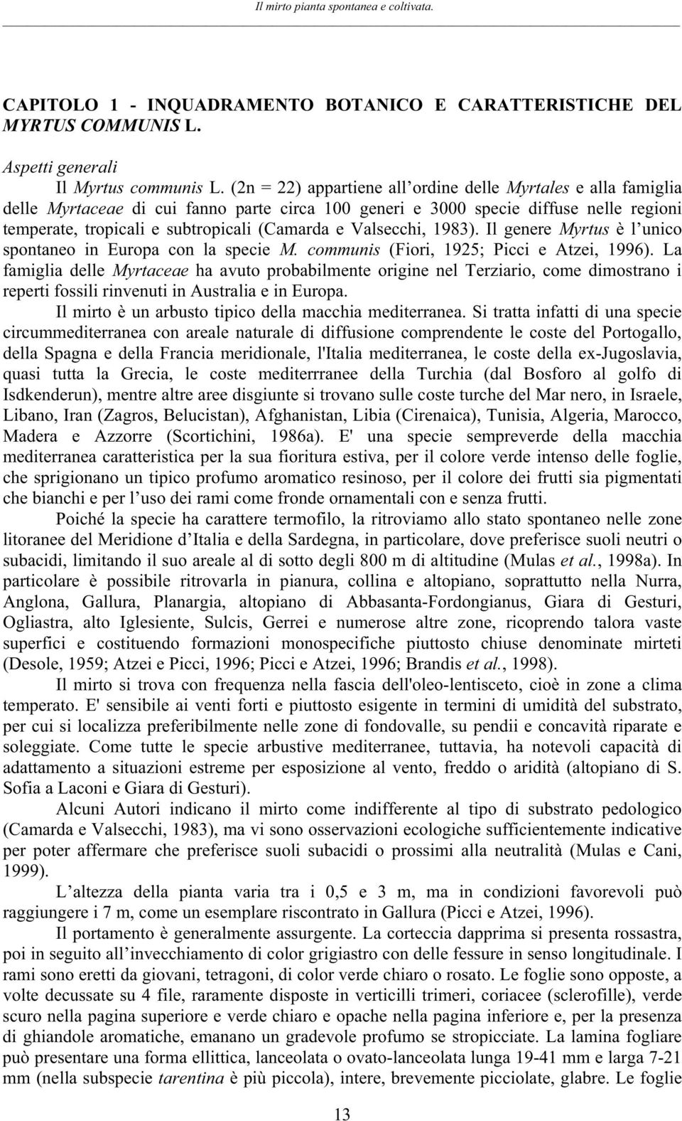 Valsecchi, 1983). Il genere Myrtus è l unico spontaneo in Europa con la specie M. communis (Fiori, 1925; Picci e Atzei, 1996).