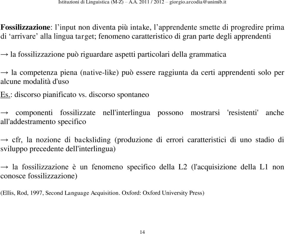 discorso spontaneo componenti fossilizzate nell'interlingua possono mostrarsi 'resistenti' anche all'addestramento specifico cfr, la nozione di backsliding (produzione di errori caratteristici di uno