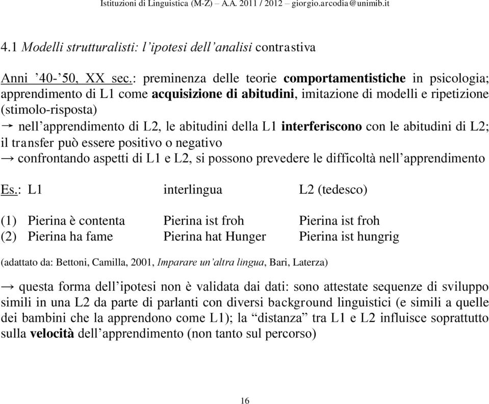 abitudini della L1 interferiscono con le abitudini di L2; il transfer può essere positivo o negativo confrontando aspetti di L1 e L2, si possono prevedere le difficoltà nell apprendimento Es.