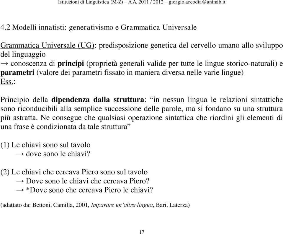 : Principio della dipendenza dalla struttura: in nessun lingua le relazioni sintattiche sono riconducibili alla semplice successione delle parole, ma si fondano su una struttura più astratta.