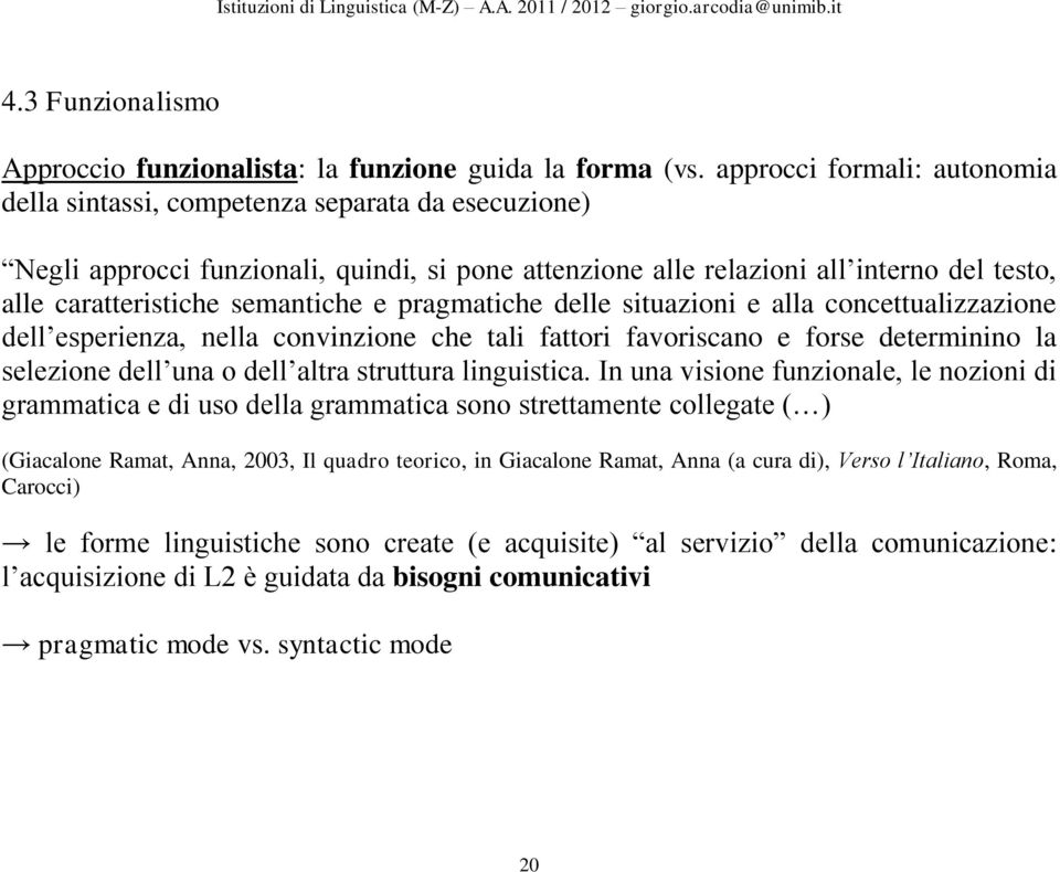 semantiche e pragmatiche delle situazioni e alla concettualizzazione dell esperienza, nella convinzione che tali fattori favoriscano e forse determinino la selezione dell una o dell altra struttura