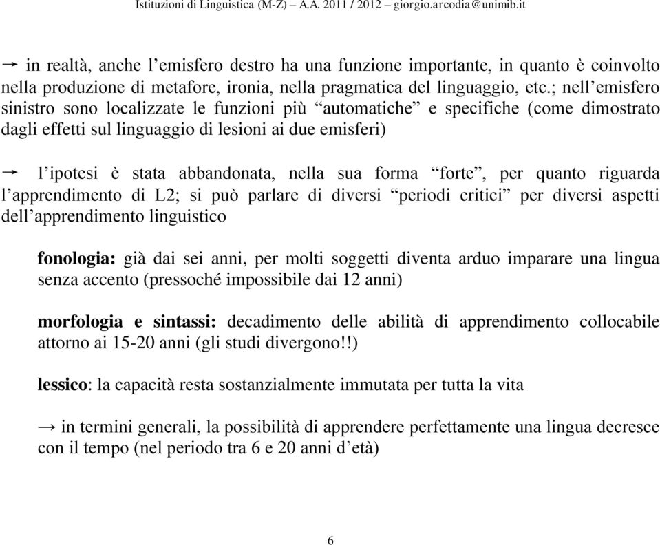 forma forte, per quanto riguarda l apprendimento di L2; si può parlare di diversi periodi critici per diversi aspetti dell apprendimento linguistico fonologia: già dai sei anni, per molti soggetti