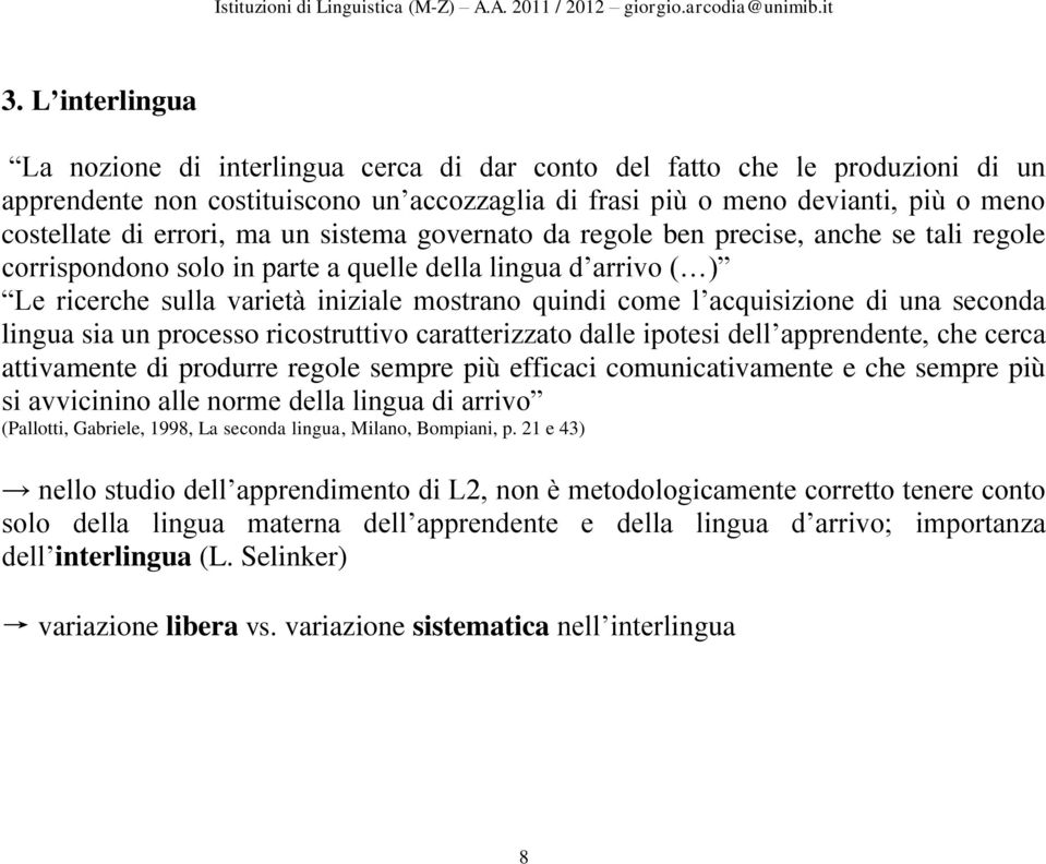 acquisizione di una seconda lingua sia un processo ricostruttivo caratterizzato dalle ipotesi dell apprendente, che cerca attivamente di produrre regole sempre più efficaci comunicativamente e che