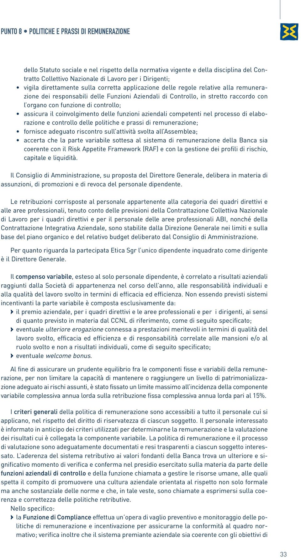 assicura il coinvolgimento delle funzioni aziendali competenti nel processo di elaborazione e controllo delle politiche e prassi di remunerazione; fornisce adeguato riscontro sull attività svolta all