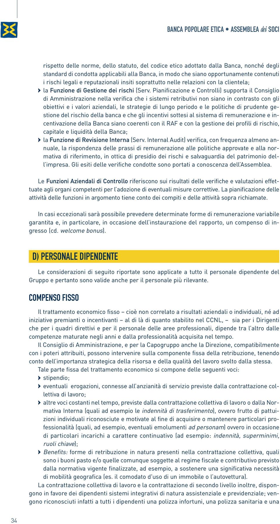 Pianificazione e Controlli) supporta il Consiglio di Amministrazione nella verifica che i sistemi retributivi non siano in contrasto con gli obiettivi e i valori aziendali, le strategie di lungo