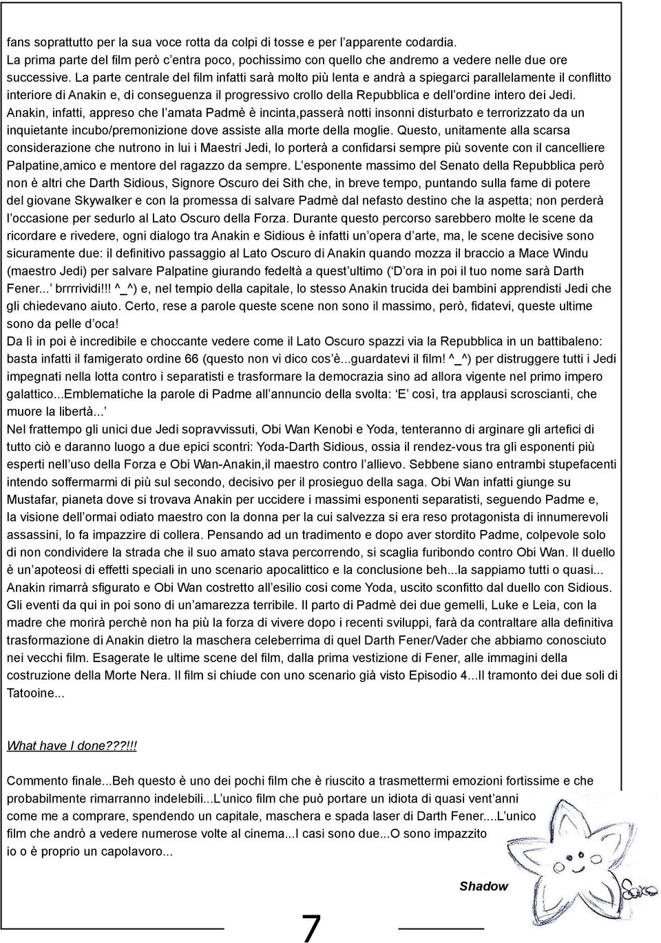 intero dei Jedi. Anakin, infatti, appreso che l amata Padmè è incinta,passerà notti insonni disturbato e terrorizzato da un inquietante incubo/premonizione dove assiste alla morte della moglie.