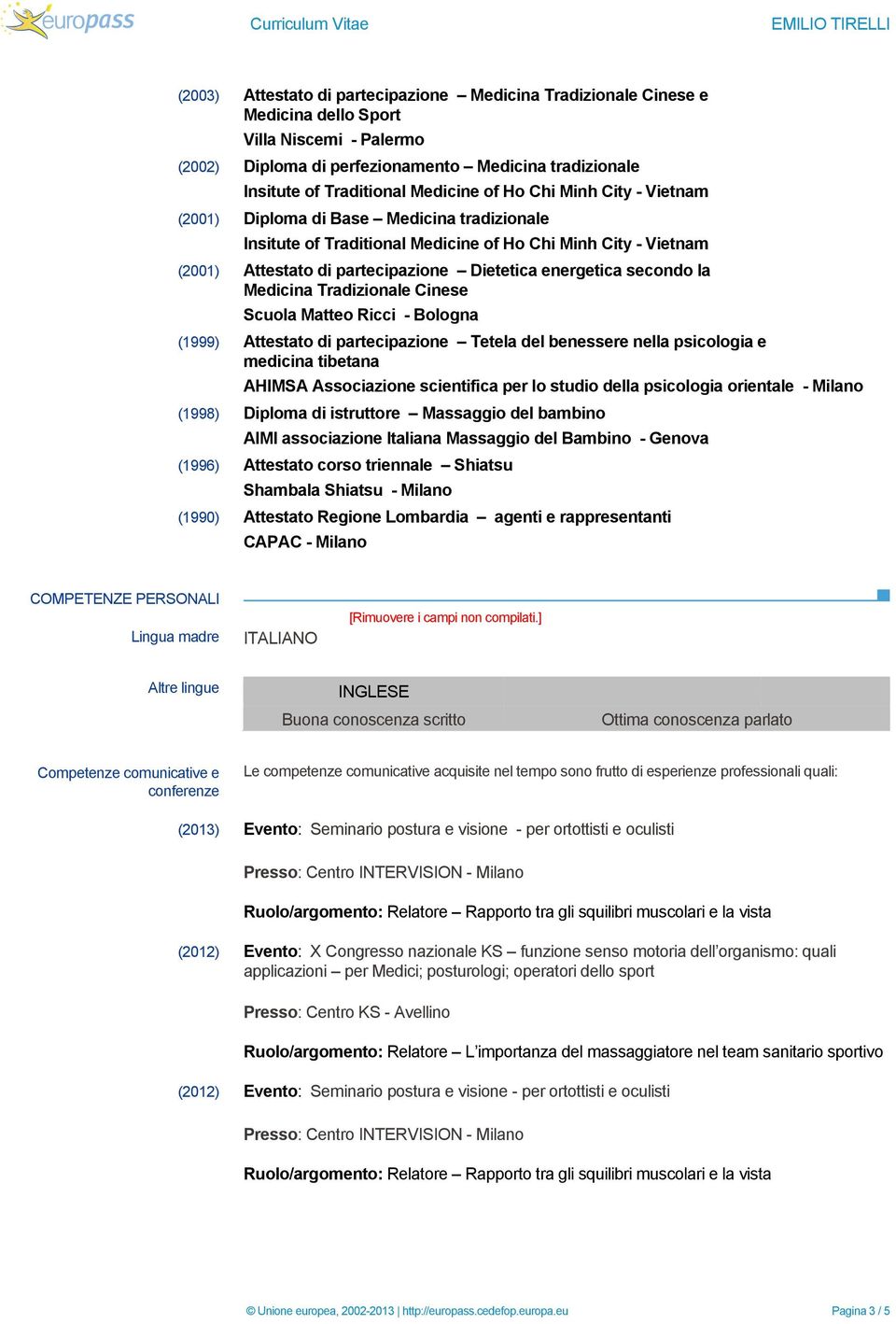 partecipazione Dietetica energetica secondo la Medicina Tradizionale Cinese Scuola Matteo Ricci - Bologna (1999) Attestato di partecipazione Tetela del benessere nella psicologia e medicina tibetana