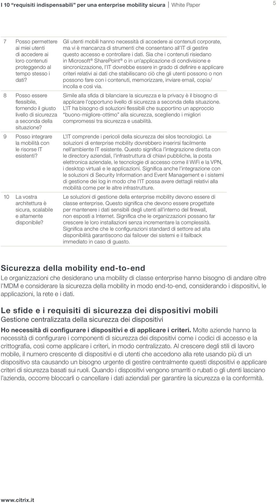 Gli utenti mobili hanno necessità di accedere ai contenuti corporate, ma vi è mancanza di strumenti che consentano all IT di gestire questo accesso e controllare i dati.