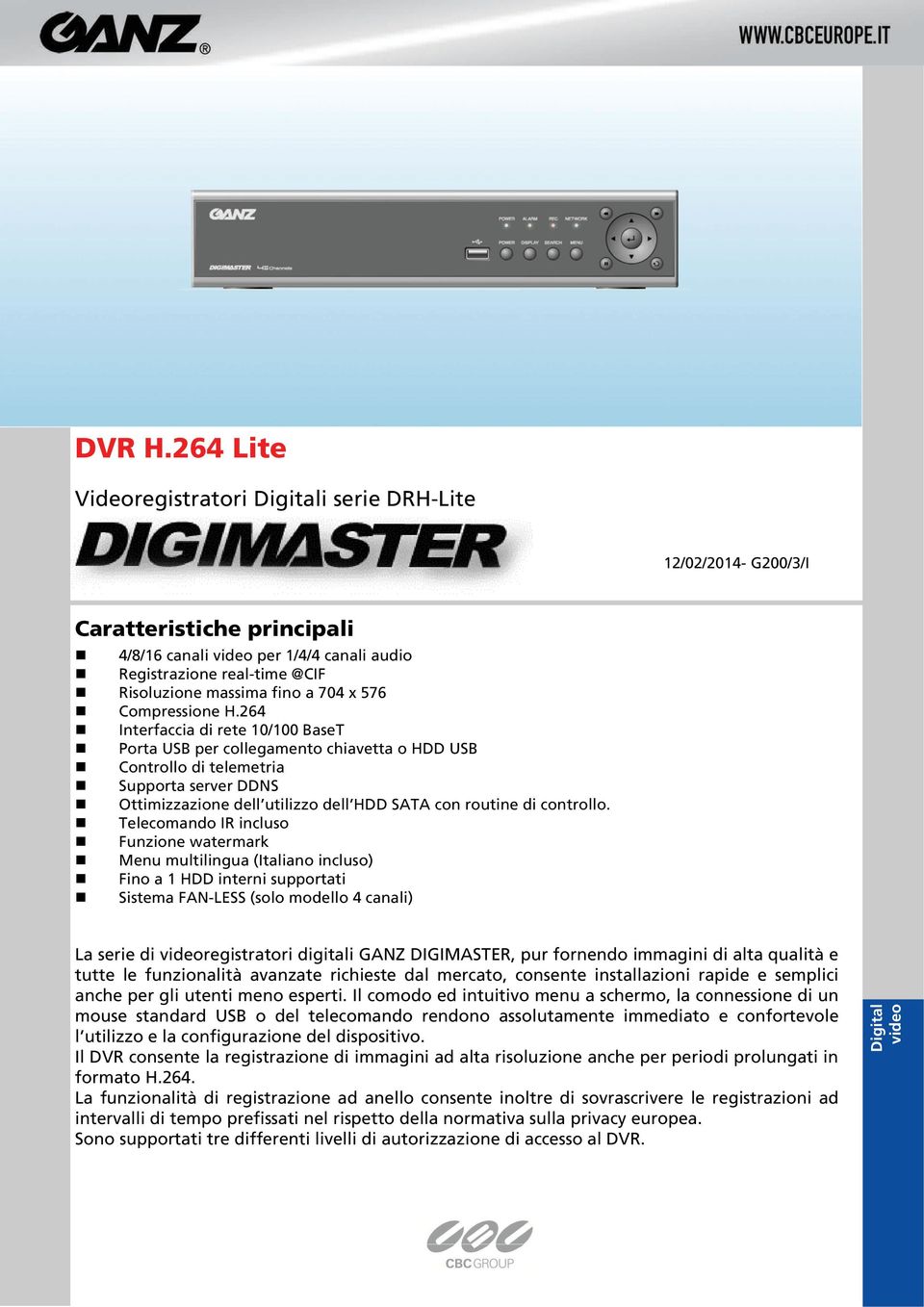 264 Interfaccia di rete 10/100 BaseT Porta USB per collegamento chiavetta o HDD USB Controllo di telemetria Supporta server DDNS Ottimizzazione dell utilizzo dell HDD SATA con routine di controllo.