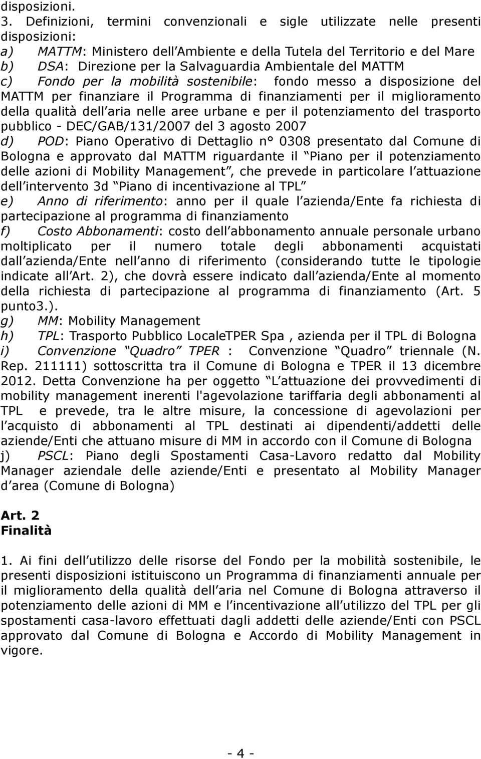 Ambientale del MATTM c) Fondo per la mobilità sostenibile: fondo messo a disposizione del MATTM per finanziare il Programma di finanziamenti per il miglioramento della qualità dell aria nelle aree