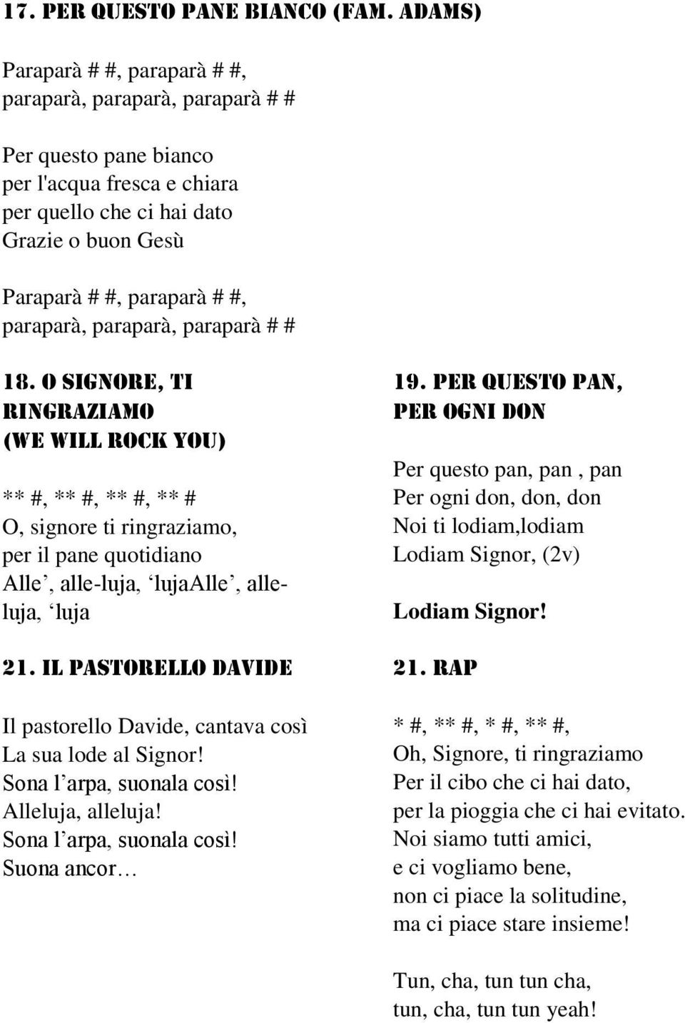 paraparà, paraparà, paraparà # # 18. o signore, ti ringraziamo (we will rock you) ** #, ** #, ** #, ** # O, signore ti ringraziamo, per il pane quotidiano Alle, alle-luja, lujaalle, alleluja, luja 21.