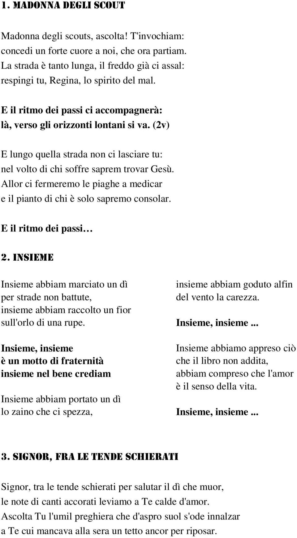 (2v) E lungo quella strada non ci lasciare tu: nel volto di chi soffre saprem trovar Gesù. Allor ci fermeremo le piaghe a medicar e il pianto di chi è solo sapremo consolar. E il ritmo dei passi 2.