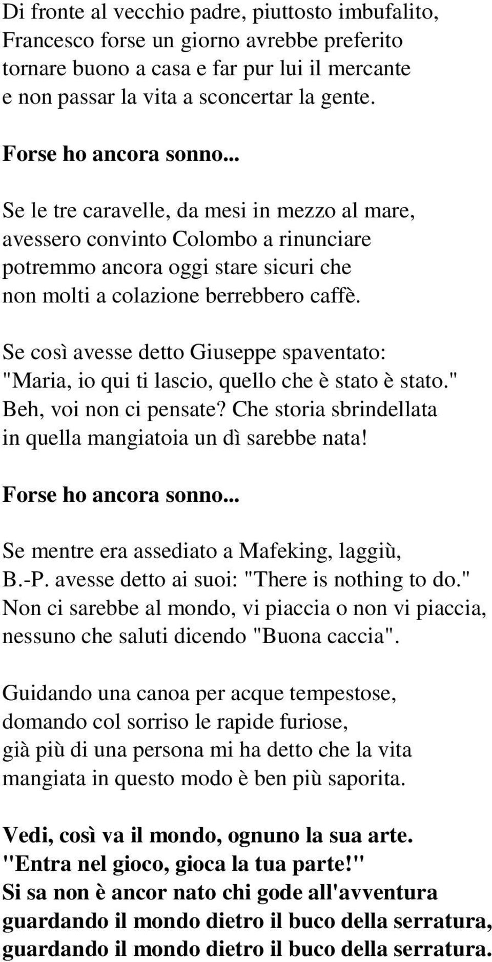 Se così avesse detto Giuseppe spaventato: "Maria, io qui ti lascio, quello che è stato è stato." Beh, voi non ci pensate? Che storia sbrindellata in quella mangiatoia un dì sarebbe nata!