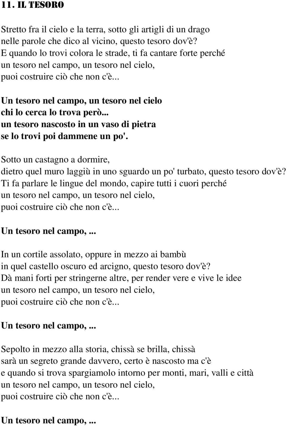 .. Un tesoro nel campo, un tesoro nel cielo chi lo cerca lo trova però... un tesoro nascosto in un vaso di pietra se lo trovi poi dammene un po'.