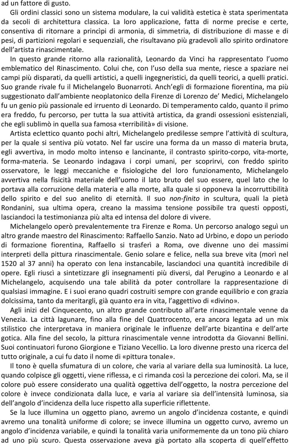 risultavano più gradevoli allo spirito ordinatore dell artista rinascimentale. In questo grande ritorno alla razionalità, Leonardo da Vinci ha rappresentato l uomo emblematico del Rinascimento.