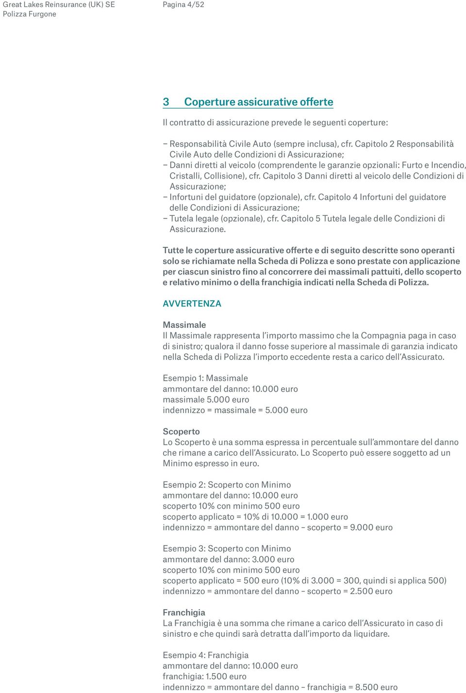 Capitolo 3 Danni diretti al veicolo delle Condizioni di Assicurazione; Infortuni del guidatore (opzionale), cfr.