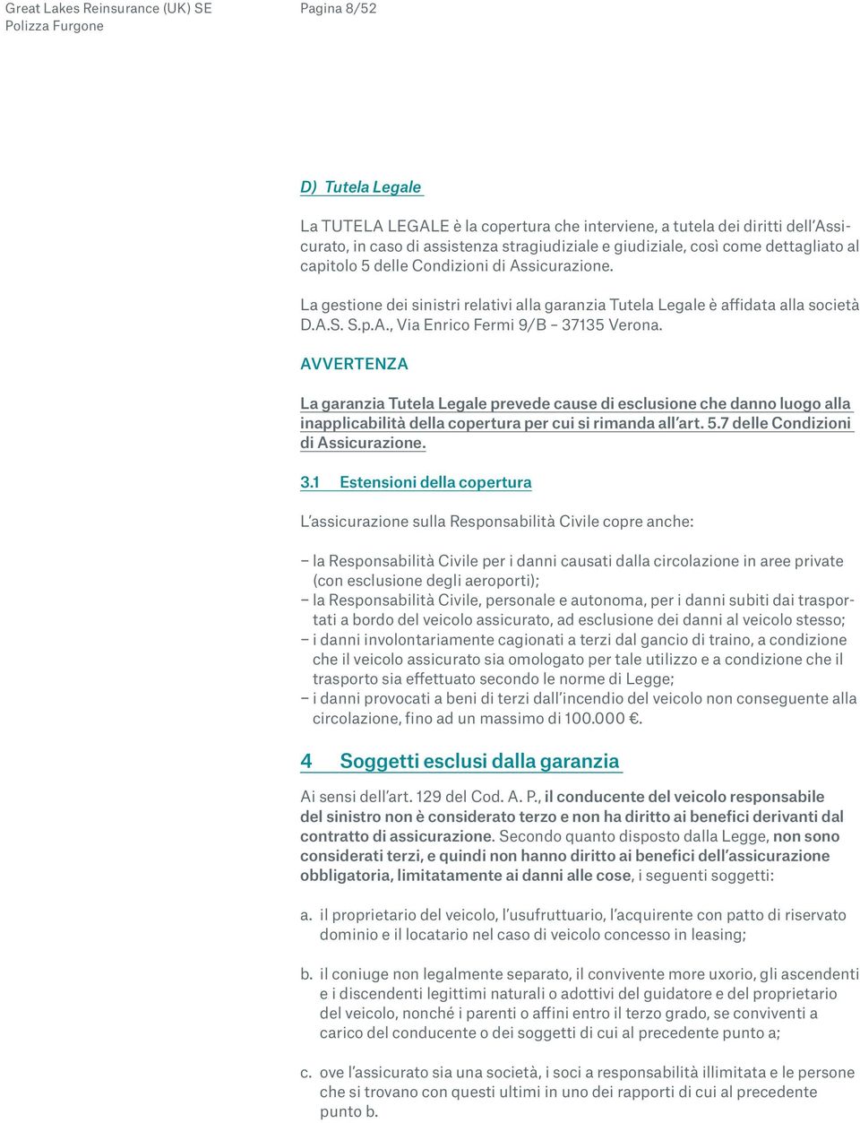 AVVERTENZA La garanzia Tutela Legale prevede cause di esclusione che danno luogo alla inapplicabilità della copertura per cui si rimanda all art. 5.7 delle Condizioni di Assicurazione. 3.