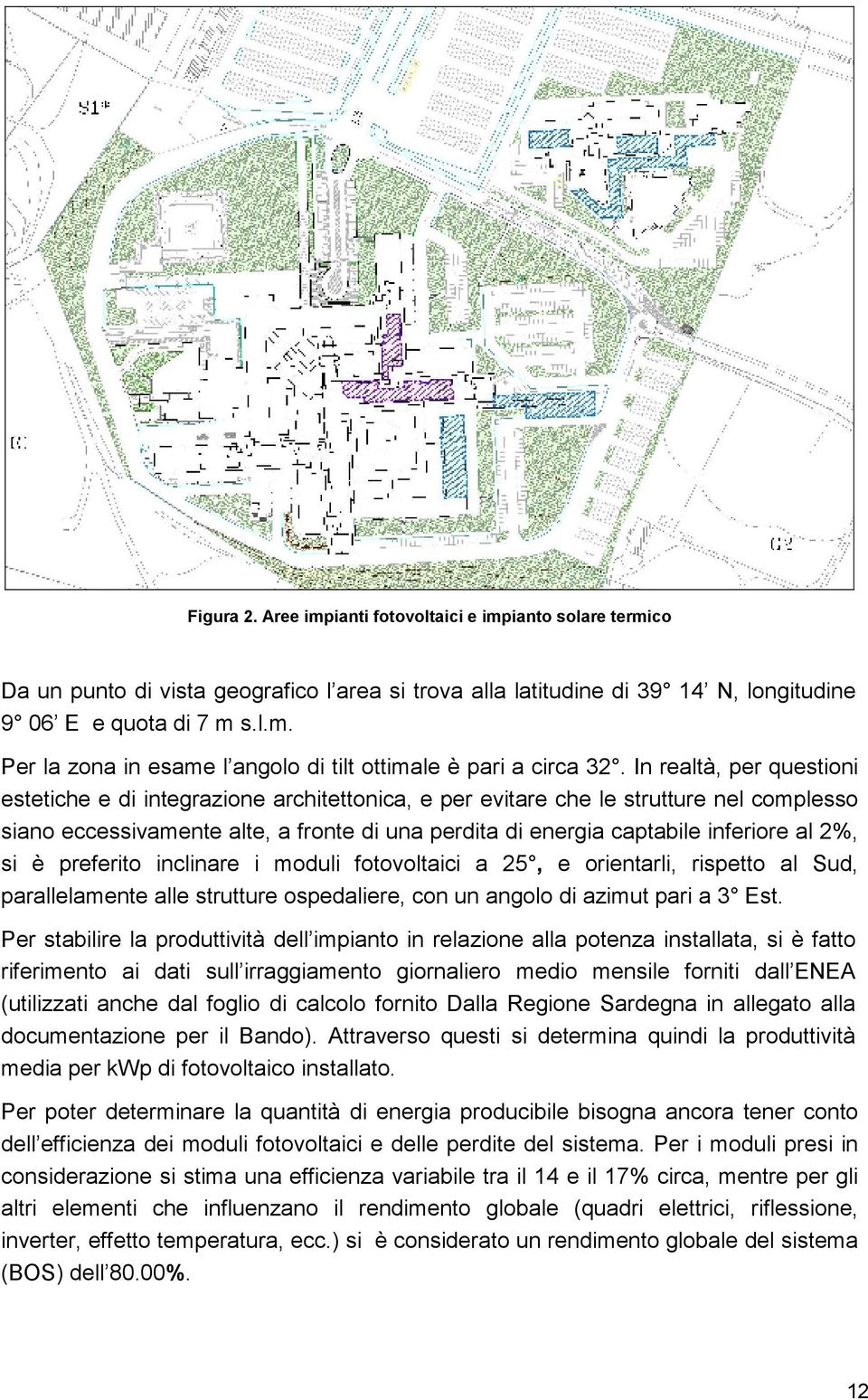 2%, si è preferito inclinare i moduli fotovoltaici a 25, e orientarli, rispetto al Sud, parallelamente alle strutture ospedaliere, con un angolo di azimut pari a 3 Est.