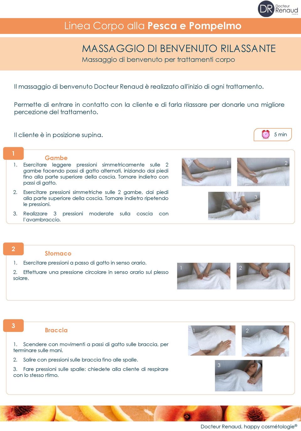 Esercitare leggere pressioni simmetricamente sulle 2 gambe facendo passi di gatto alternati, iniziando dai piedi fino alla parte superiore della coscia. Tornare indietro con passi di gatto. 2. Esercitare pressioni simmetriche sulle 2 gambe, dai piedi alla parte superiore della coscia.