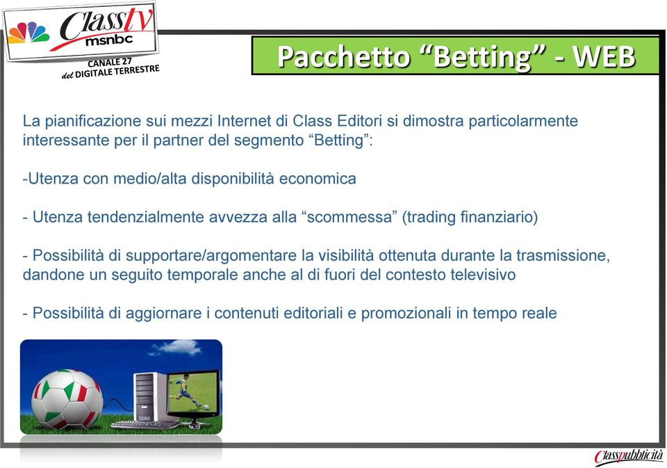 (trading finanziario) - Possibilità di supportare/argomentare la visibilità ottenuta durante la trasmissione, dandone un seguito