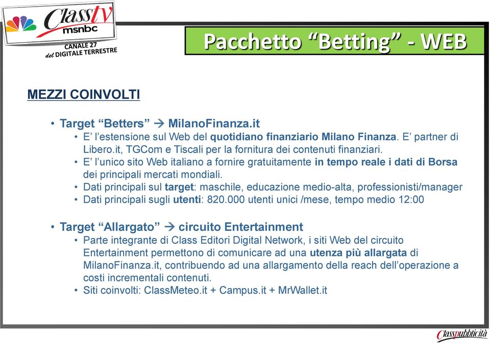 Dati principali sul target: maschile, educazione medio-alta, professionisti/manager Dati principali sugli utenti: 820.