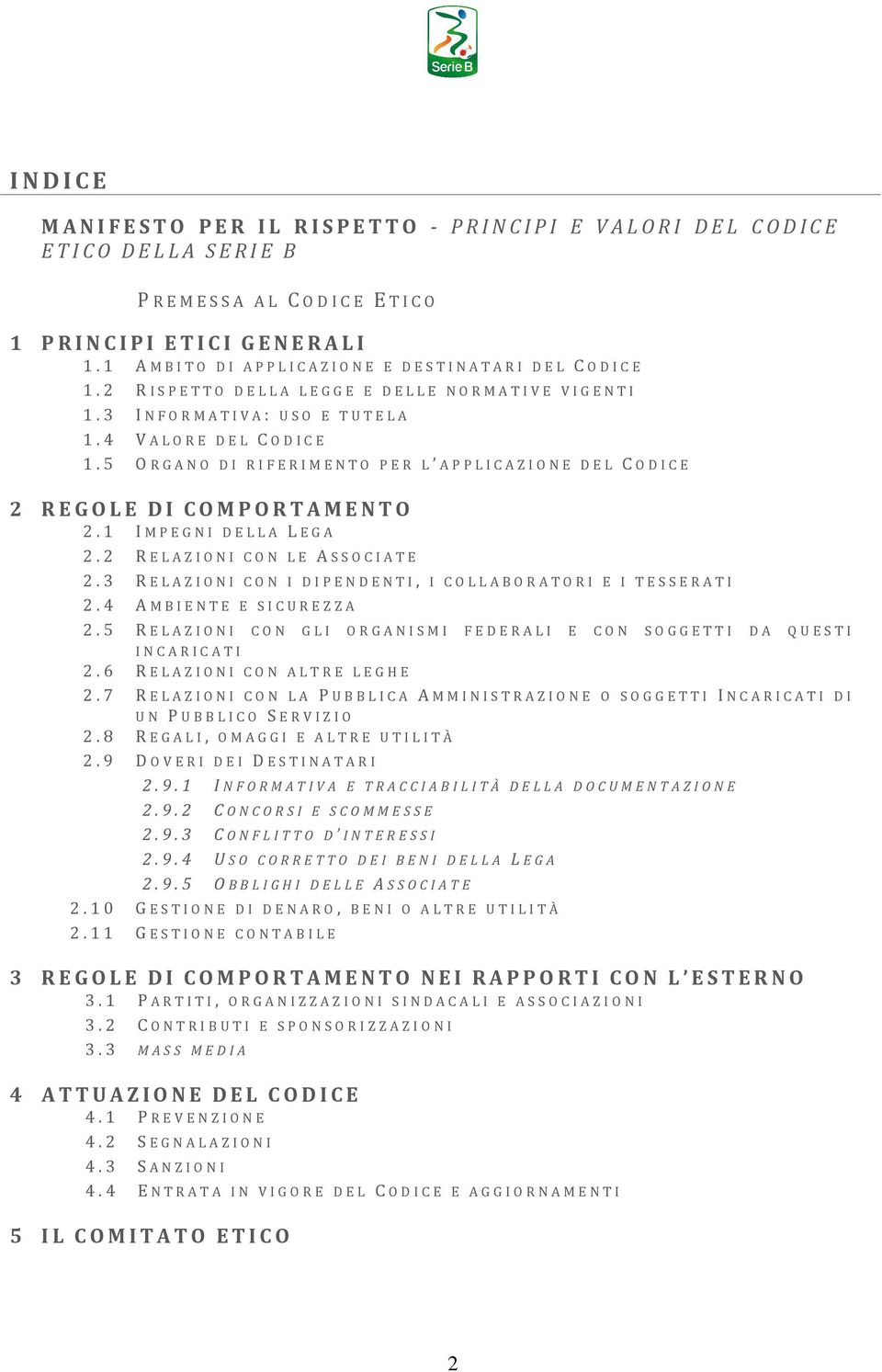 1 IMPEGNI DELLA LEGA 2.2 RELAZIONI CON LE ASSOCIATE 2.3 RELAZIONI CON I DIPENDENTI, I COLLABORATORI E I TESSERATI 2.4 AMBIENTE E SICUREZZA 2.