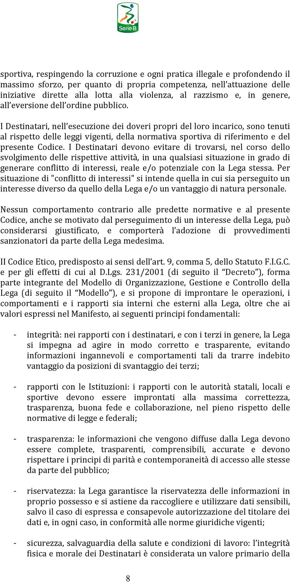 I Destinatari, nell esecuzione dei doveri propri del loro incarico, sono tenuti al rispetto delle leggi vigenti, della normativa sportiva di riferimento e del presente Codice.