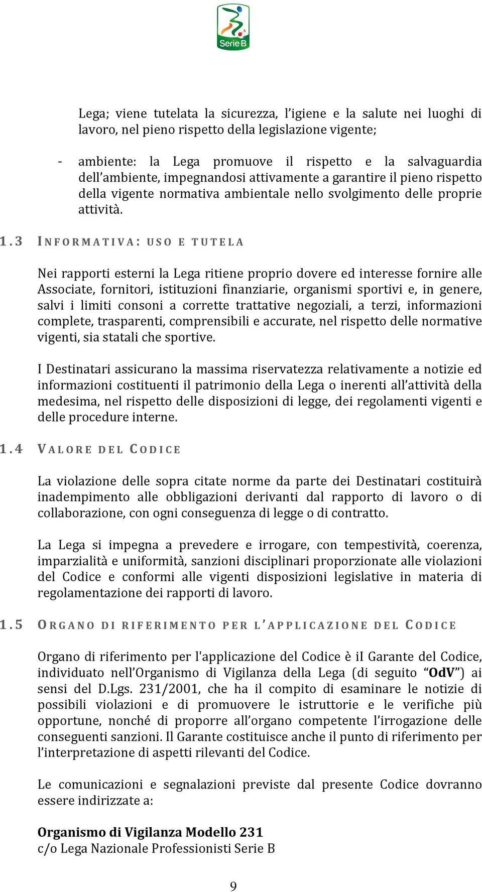 3 INFORMATIVA: USO E TUTELA Nei rapporti esterni la Lega ritiene proprio dovere ed interesse fornire alle Associate, fornitori, istituzioni finanziarie, organismi sportivi e, in genere, salvi i