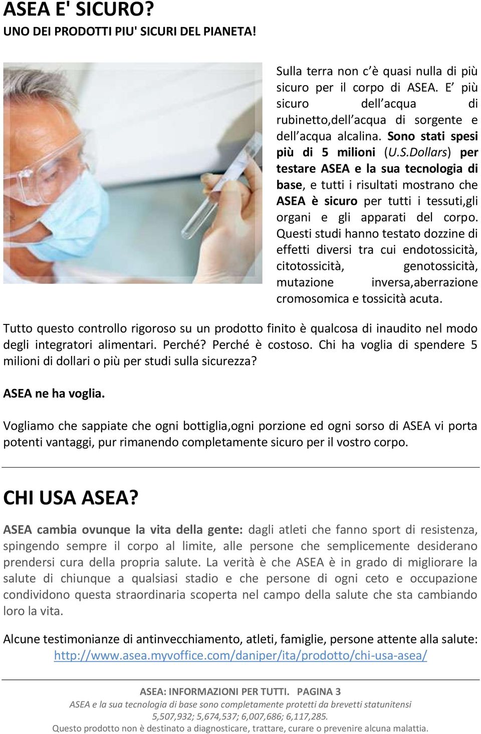 no stati spesi più di 5 milioni (U.S.Dollars) per testare ASEA e la sua tecnologia di base, e tutti i risultati mostrano che ASEA è sicuro per tutti i tessuti,gli organi e gli apparati del corpo.