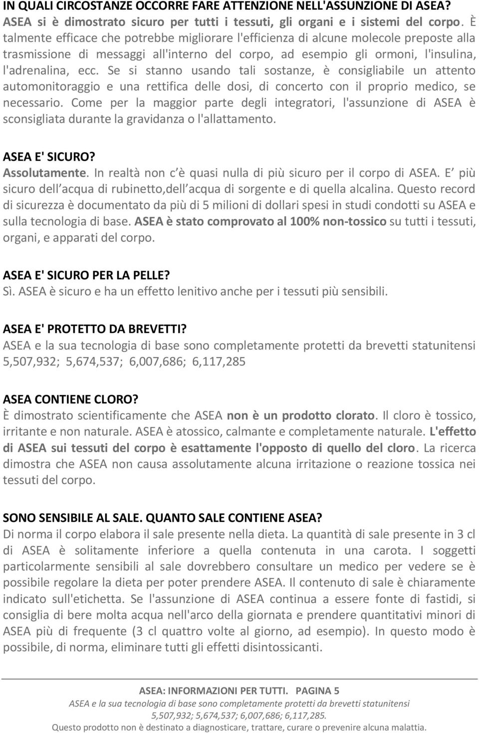 Se si stanno usando tali sostanze, è consigliabile un attento automonitoraggio e una rettifica delle dosi, di concerto con il proprio medico, se necessario.