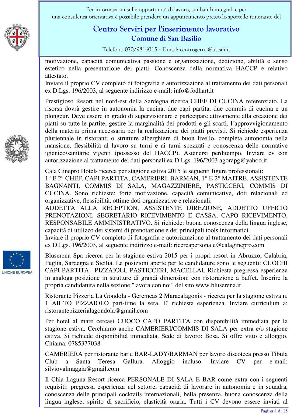 it Prestigioso Resort nel nord-est della Sardegna ricerca CHEF DI CUCINA referenziato. La risorsa dovrà gestire in autonomia la cucina, due capi partita, due commis di cucina e un plongeur.