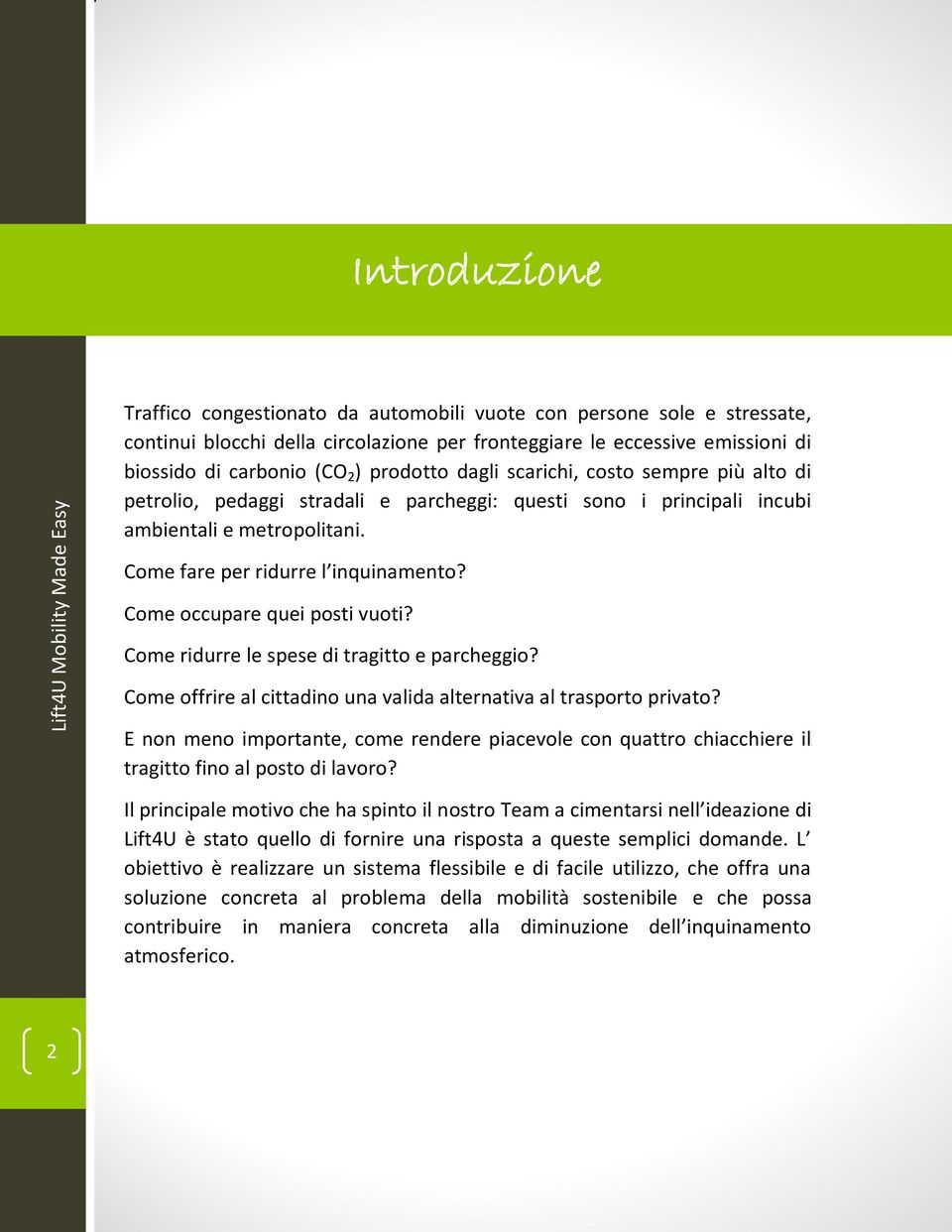 Come occupare quei posti vuoti? Come ridurre le spese di tragitto e parcheggio? Come offrire al cittadino una valida alternativa al trasporto privato?