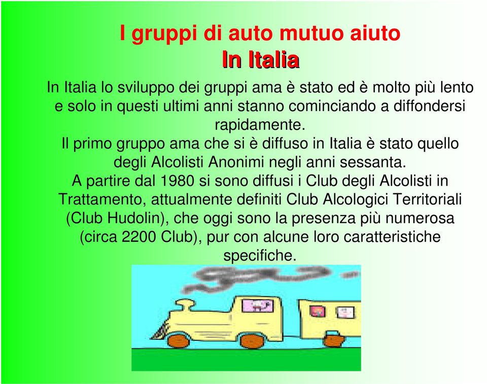 Il primo gruppo ama che si è diffuso in Italia è stato quello degli Alcolisti Anonimi negli anni sessanta.