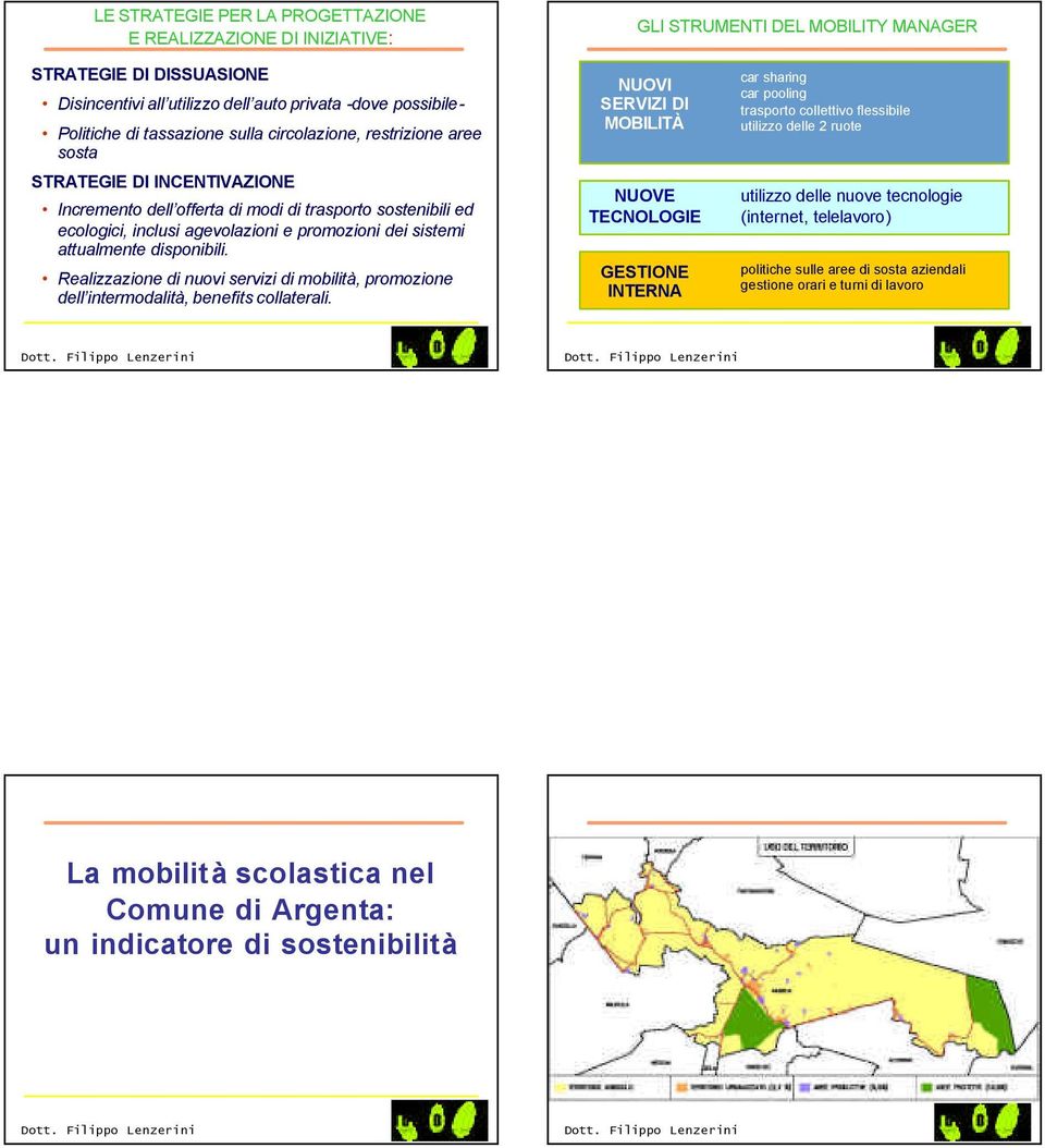 attualmente disponibili. Realizzazione di nuovi servizi di mobilità, promozione dell intermodalità, benefits collaterali.