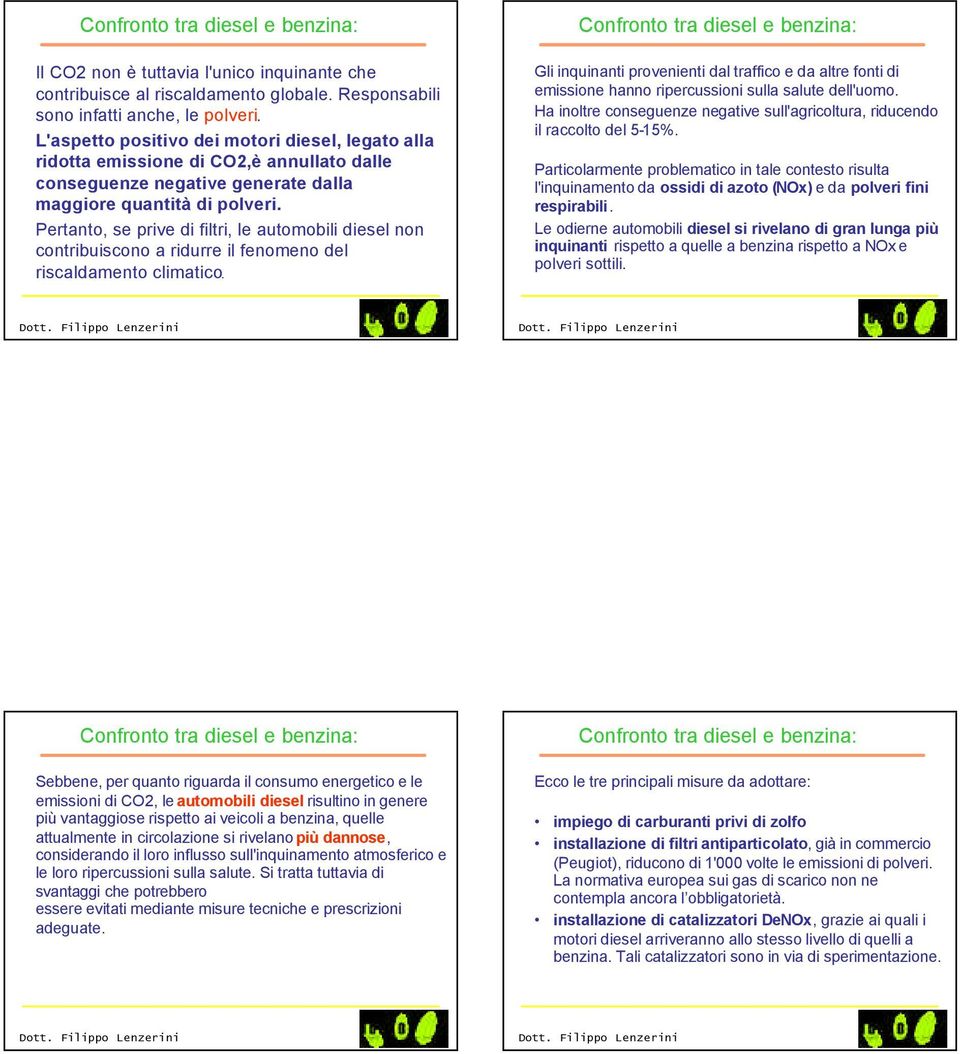 Pertanto, se prive di filtri, le automobili diesel non contribuiscono a ridurre il fenomeno del riscaldamento climatico.