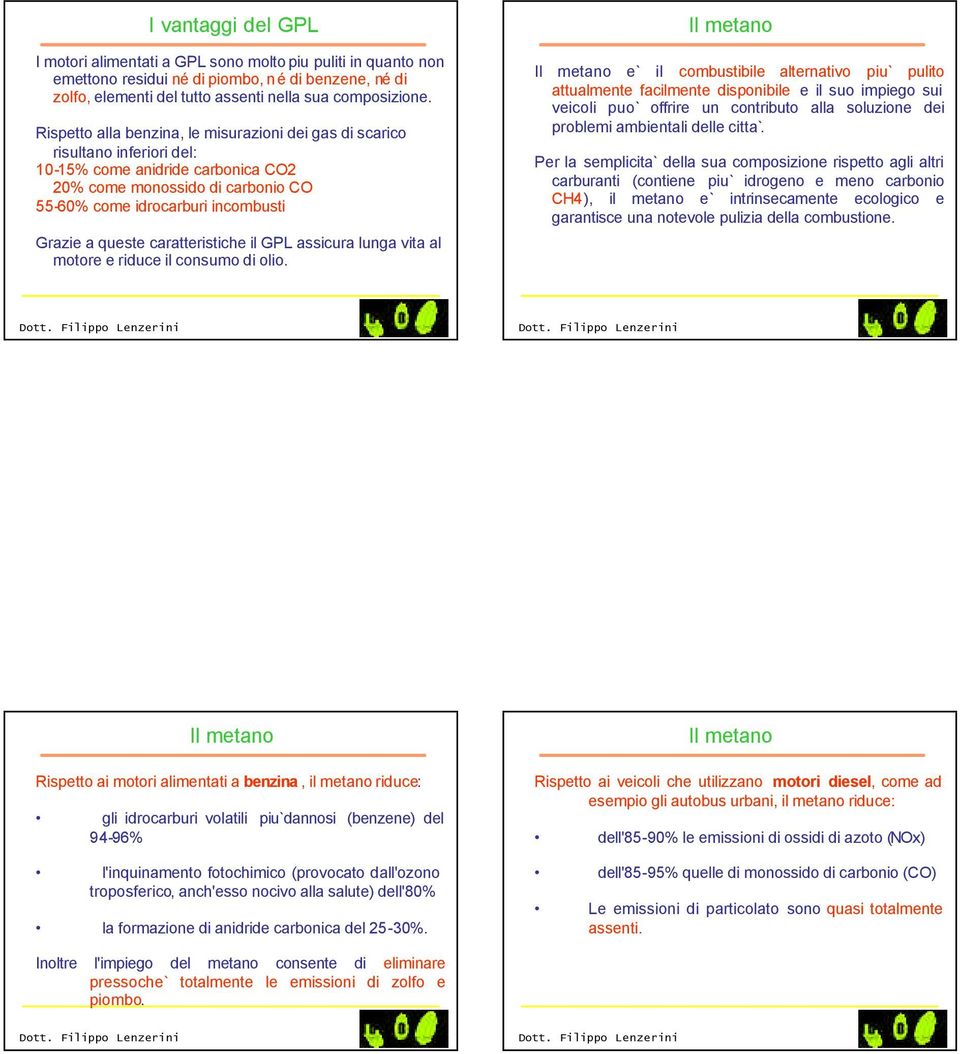 queste caratteristiche il GPL assicura lunga vita al motore e riduce il consumo di olio.