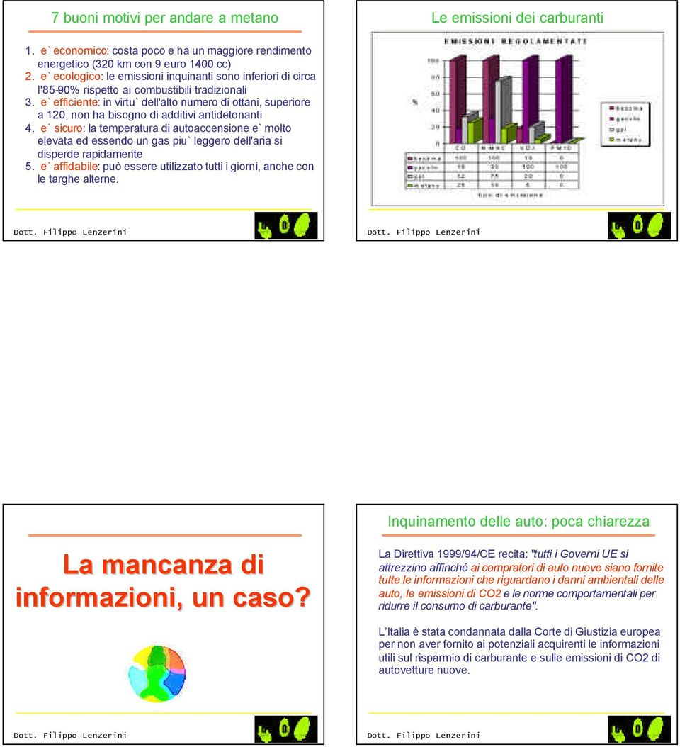 e`efficiente: in virtu` dell'alto numero di ottani, superiore a 120, non ha bisogno di additivi antidetonanti 4.