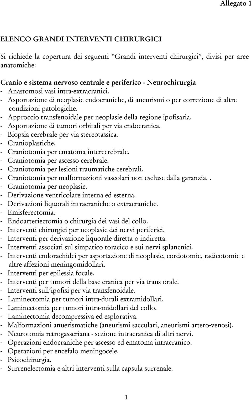 - Approccio transfenoidale per neoplasie della regione ipofisaria. - Asportazione di tumori orbitali per via endocranica. - Biopsia cerebrale per via stereotassica. - Cranioplastiche.