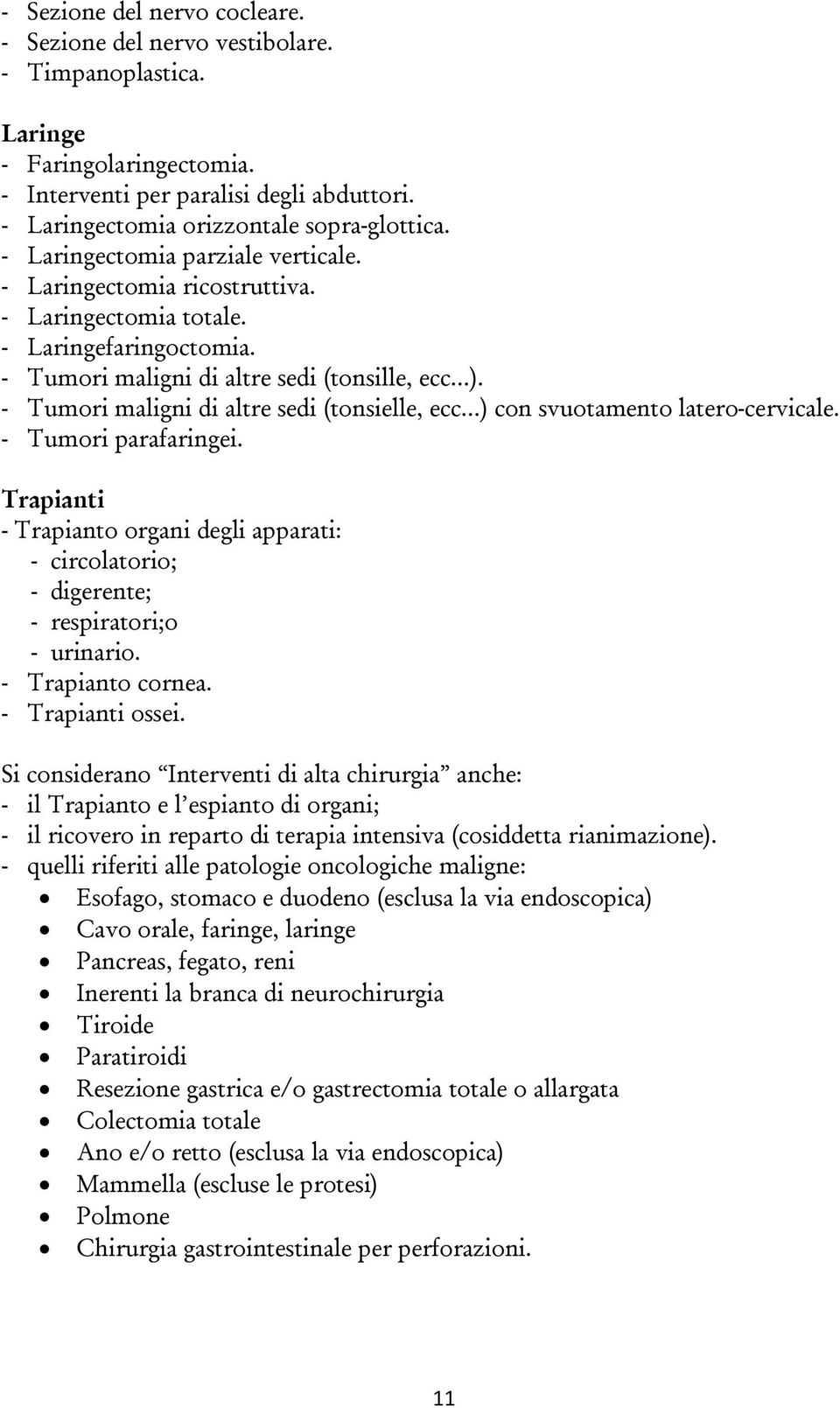 - Tumori maligni di altre sedi (tonsielle, ecc...) con svuotamento latero-cervicale. - Tumori parafaringei.