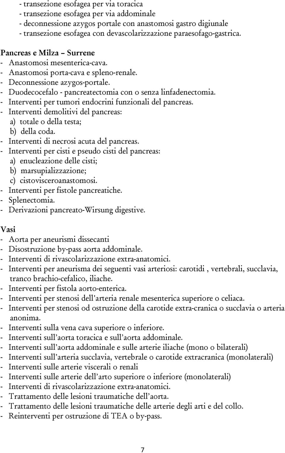 - Duodecocefalo - pancreatectomia con o senza linfadenectomia. - Interventi per tumori endocrini funzionali del pancreas. - Interventi demolitivi del pancreas: a) totale o della testa; b) della coda.