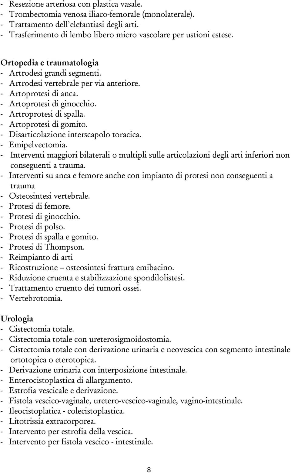 - Artoprotesi di ginocchio. - Artroprotesi di spalla. - Artoprotesi di gomito. - Disarticolazione interscapolo toracica. - Emipelvectomia.