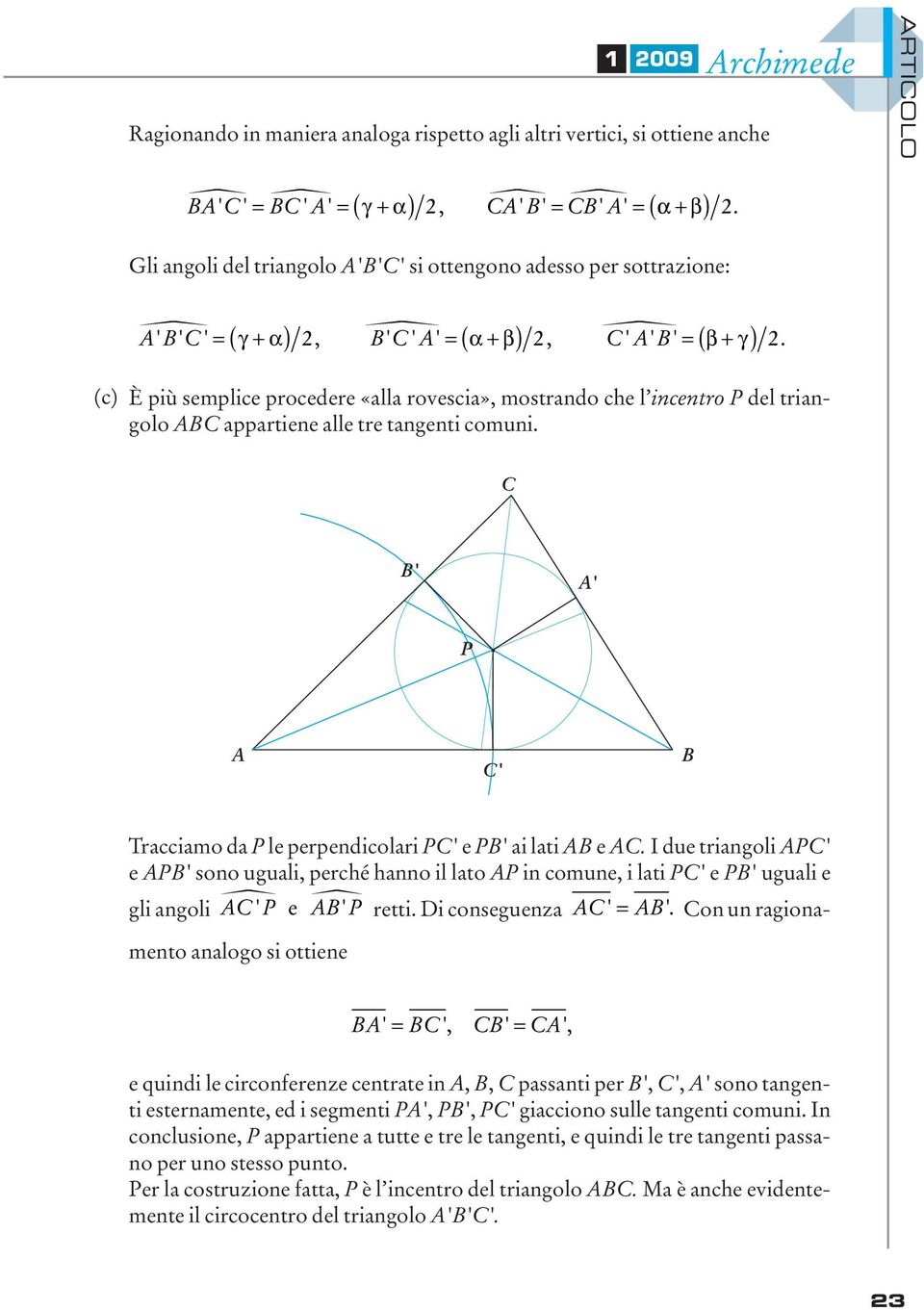 ( ) = ( + ) ( ) (c) È più semplice procedere «alla rovescia», mostrando che l incentro P del triangolo ABC appartiene alle tre tangenti comuni.