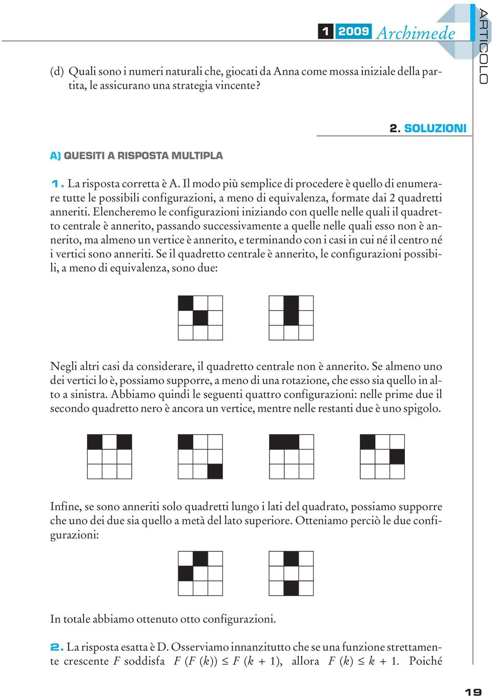 Elencheremo le configurazioni iniziando con quelle nelle quali il quadretto centrale è annerito, passando successivamente a quelle nelle quali esso non è annerito, ma almeno un vertice è annerito, e