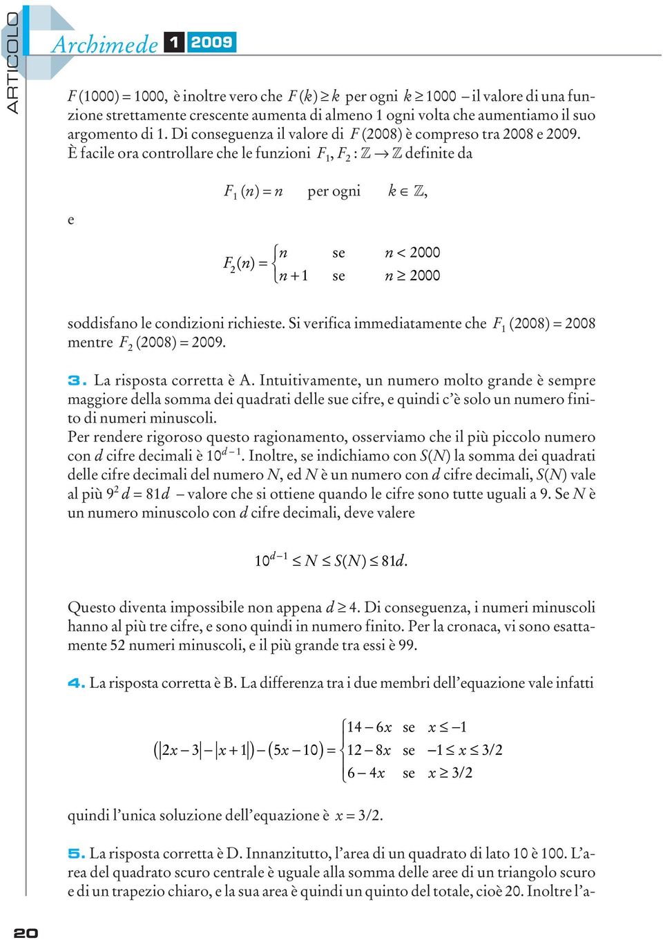 È facile ora controllare che le funzioni F 1, F : Z Z definite da F 1 (n)=n per ogni k Z, e n se n< 000 F ( n)= n+ 1 se n 000 soddisfano le condizioni richieste.