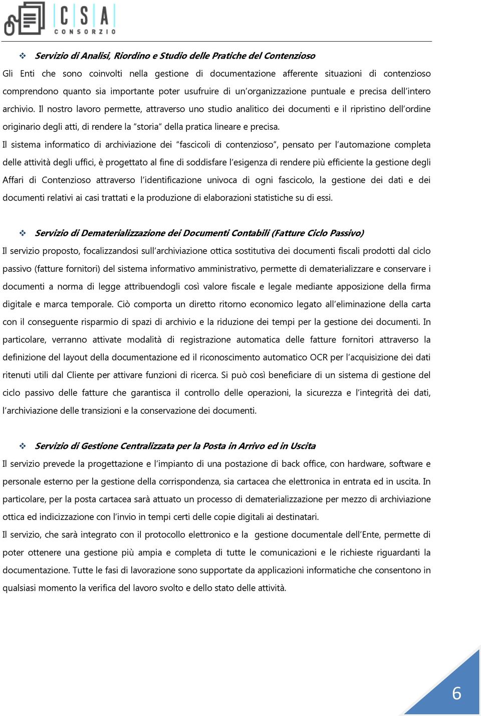 Il nostro lavoro permette, attraverso uno studio analitico dei documenti e il ripristino dell ordine originario degli atti, di rendere la storia della pratica lineare e precisa.