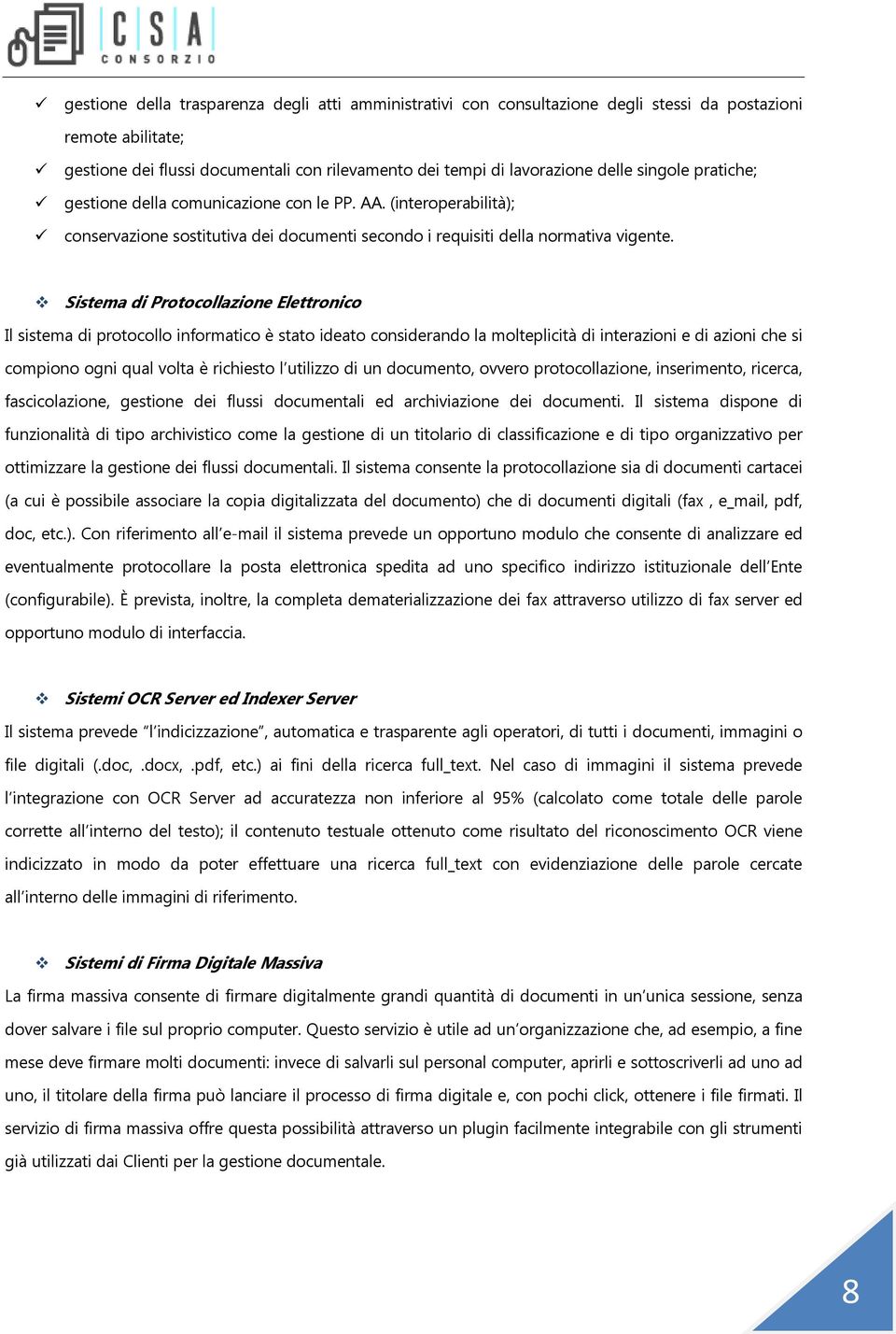 Sistema di Protocollazione Elettronico Il sistema di protocollo informatico è stato ideato considerando la molteplicità di interazioni e di azioni che si compiono ogni qual volta è richiesto l